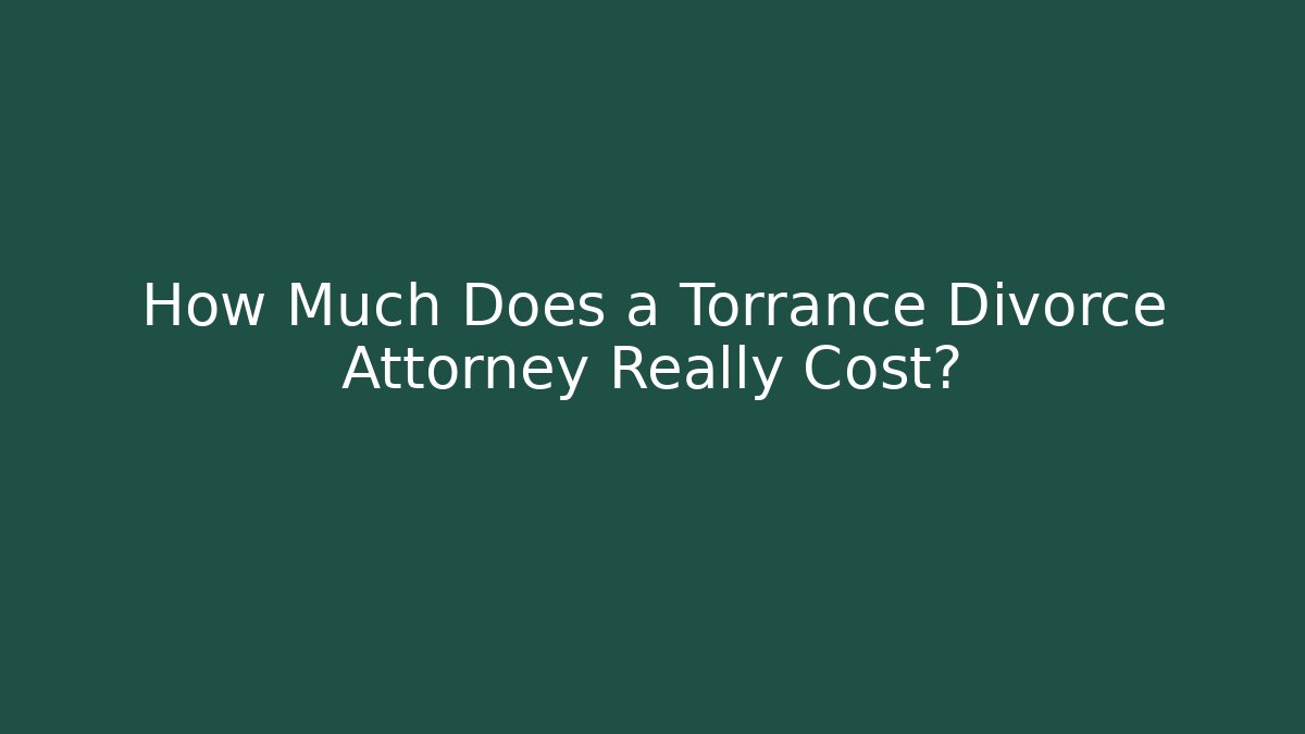 How Much Does a Torrance Divorce Attorney Really Cost?