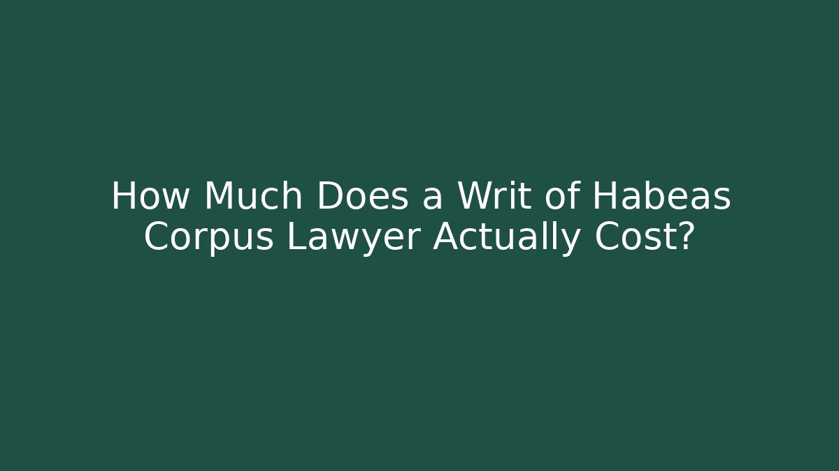 How Much Does a Writ of Habeas Corpus Lawyer Actually Cost?