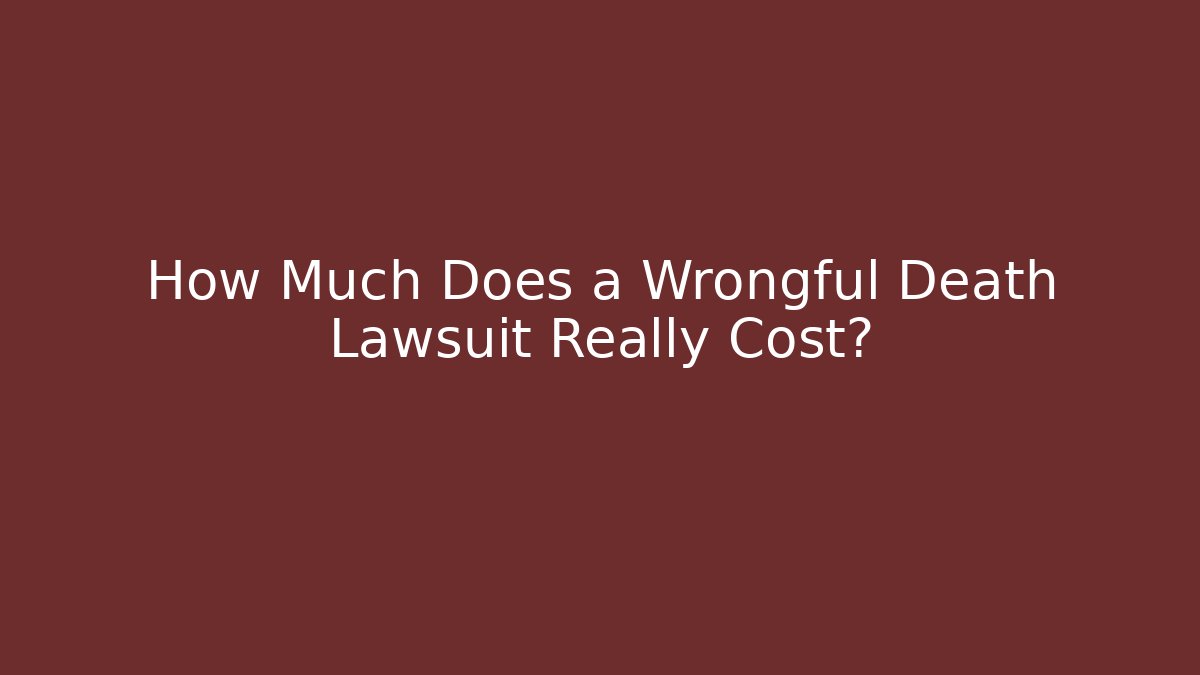 How Much Does a Wrongful Death Lawsuit Really Cost? - Magmic