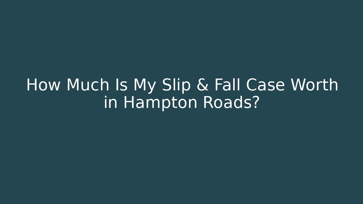 How Much Is My Slip & Fall Case Worth in Hampton Roads? - Magmic