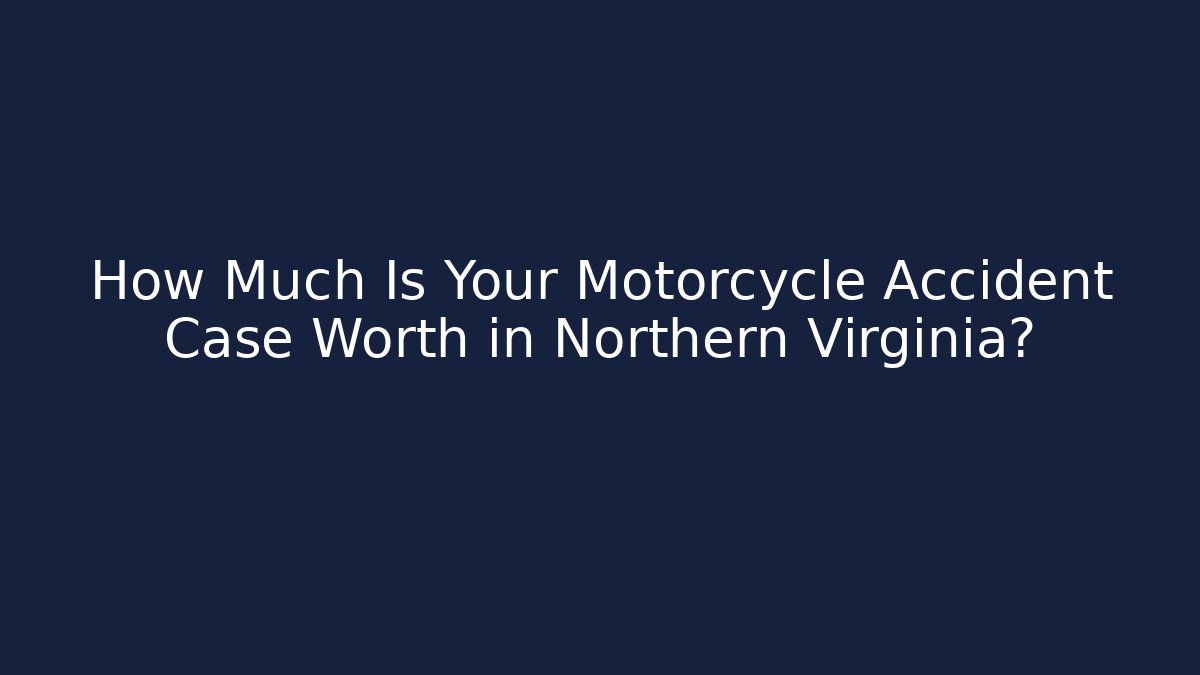 How Much Is Your Motorcycle Accident Case Worth in Northern Virginia?