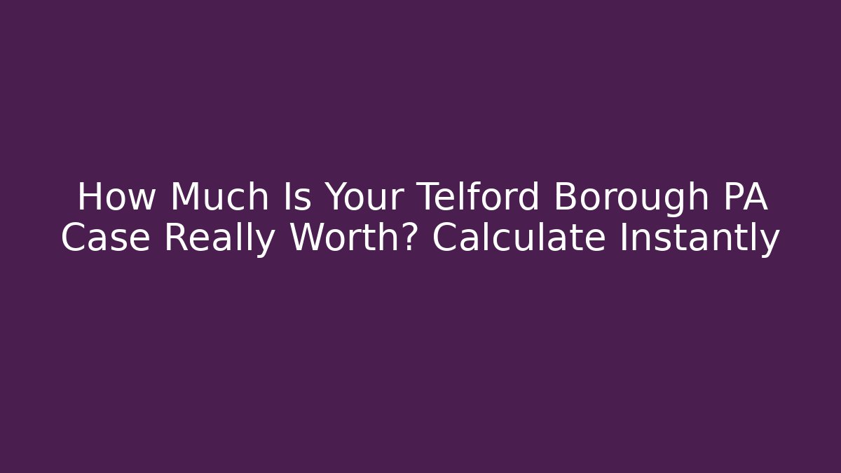 How Much Is Your Telford Borough PA Case Really Worth? Calculate Instantly