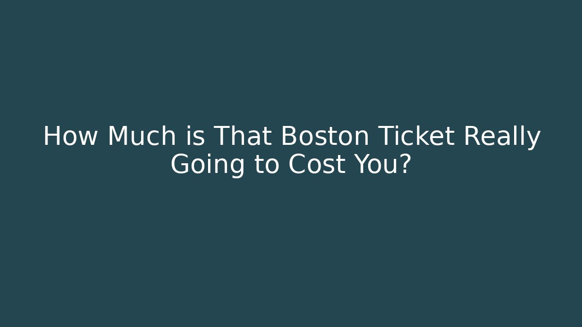 How Much is That Boston Ticket Really Going to Cost You?