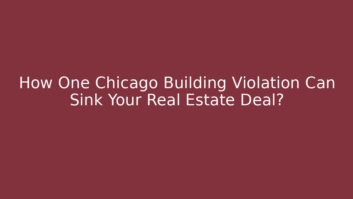 How One Chicago Building Violation Can Sink Your Real Estate Deal?