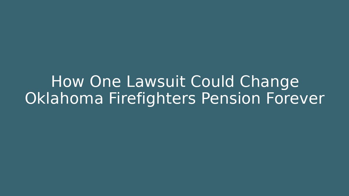 How One Lawsuit Could Change Oklahoma Firefighters Pension Forever