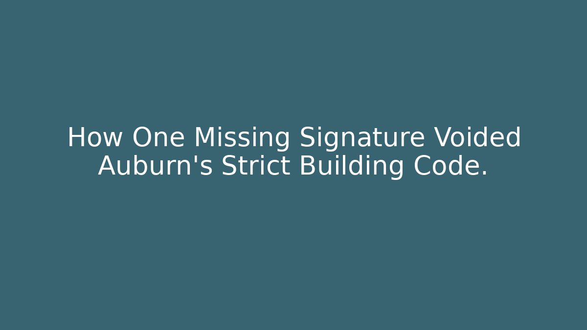 How One Missing Signature Voided Auburn's Strict Building Code. - Magmic