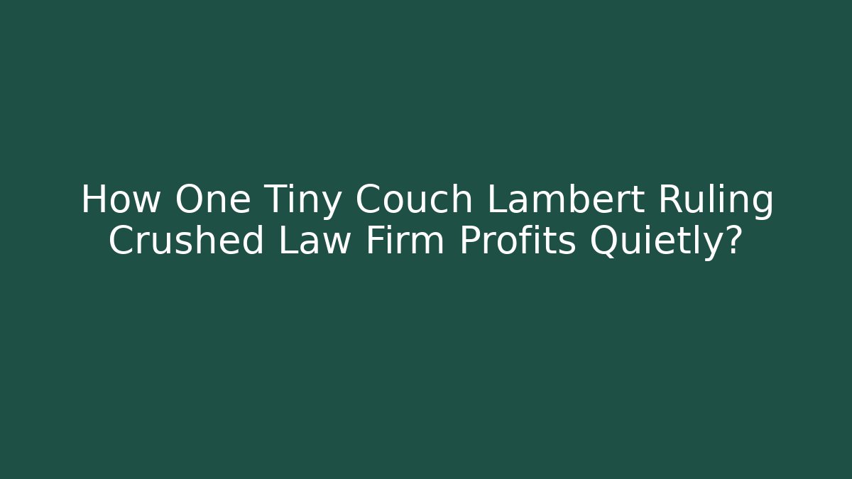 How One Tiny Couch Lambert Ruling Crushed Law Firm Profits Quietly?