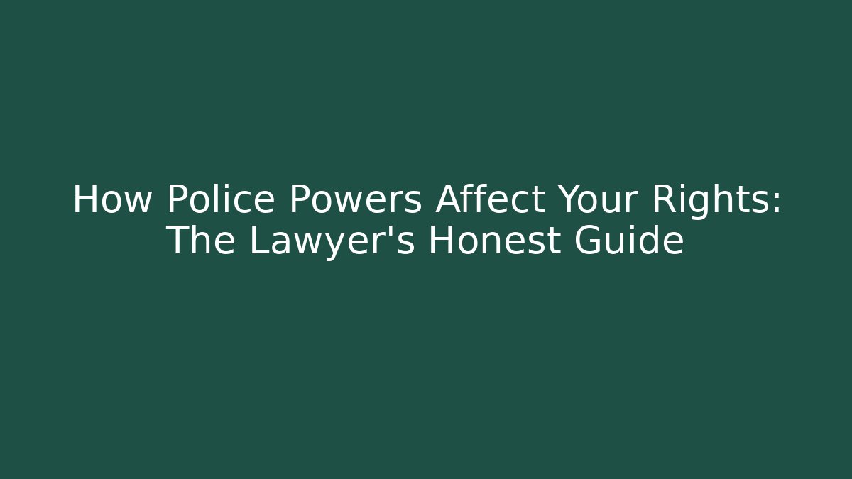 How Police Powers Affect Your Rights: The Lawyer's Honest Guide
