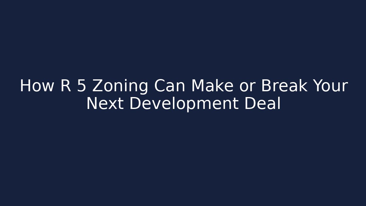 How R 5 Zoning Can Make or Break Your Next Development Deal - Magmic