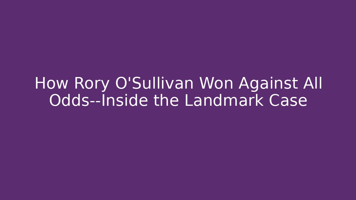How Rory O'Sullivan Won Against All Odds—Inside the Landmark Case