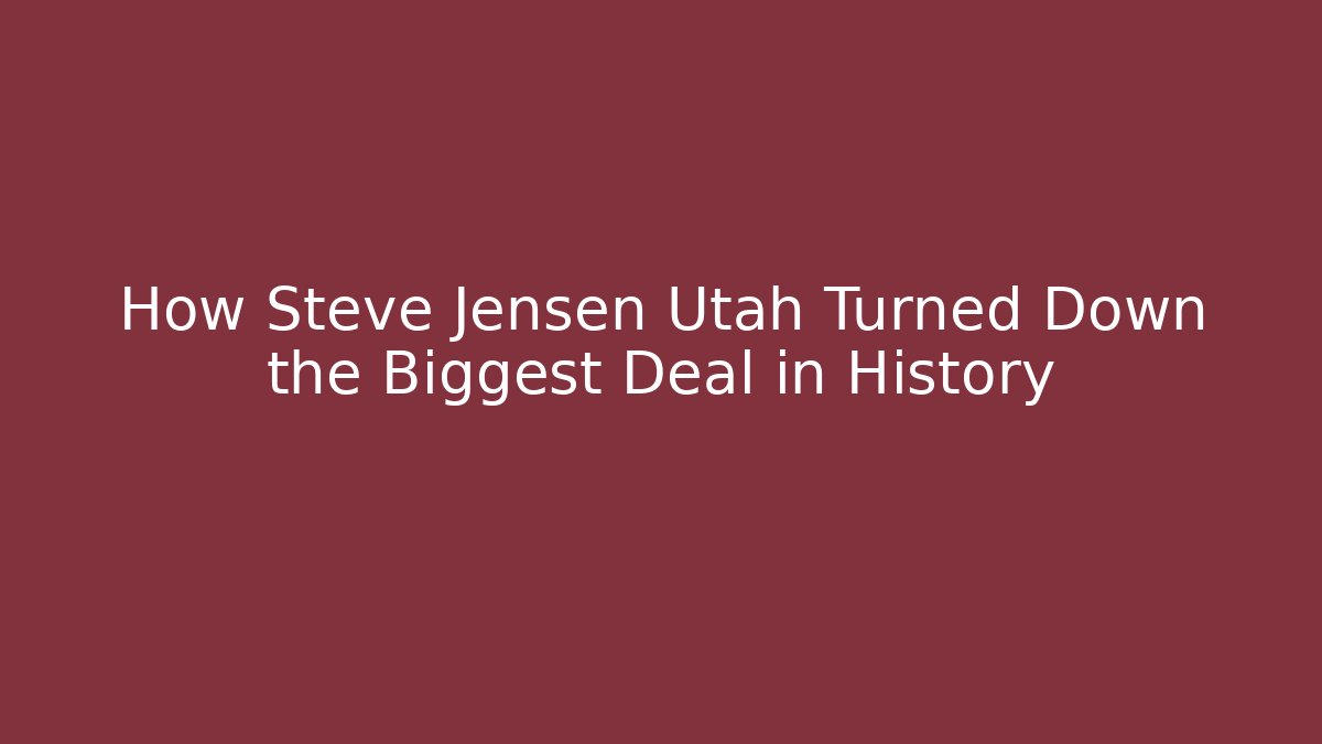 How Steve Jensen Utah Turned Down the Biggest Deal in History