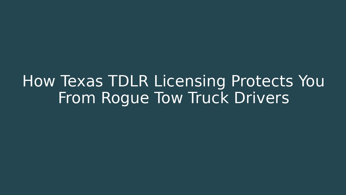 How Texas TDLR Licensing Protects You From Rogue Tow Truck Drivers