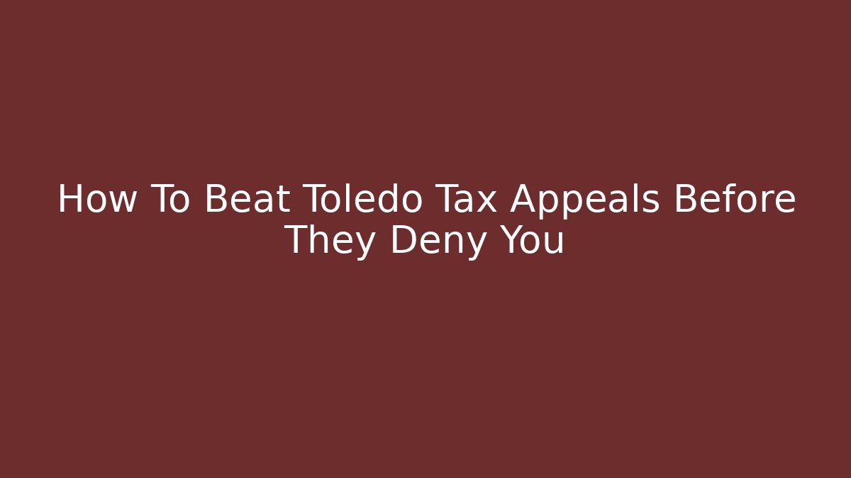 How To Beat Toledo Tax Appeals Before They Deny You