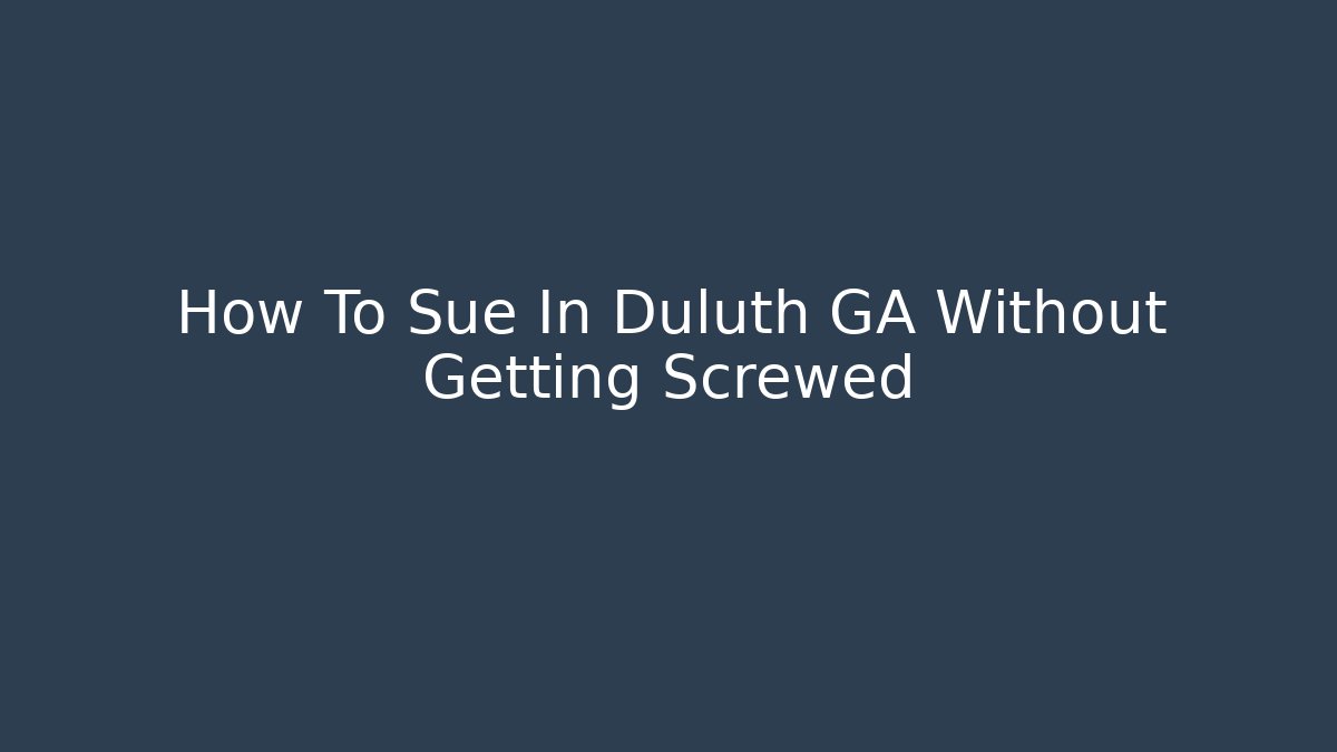 How To Sue In Duluth GA Without Getting Screwed