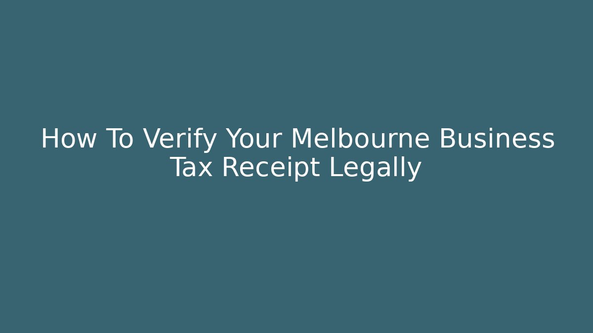 How To Verify Your Melbourne Business Tax Receipt Legally