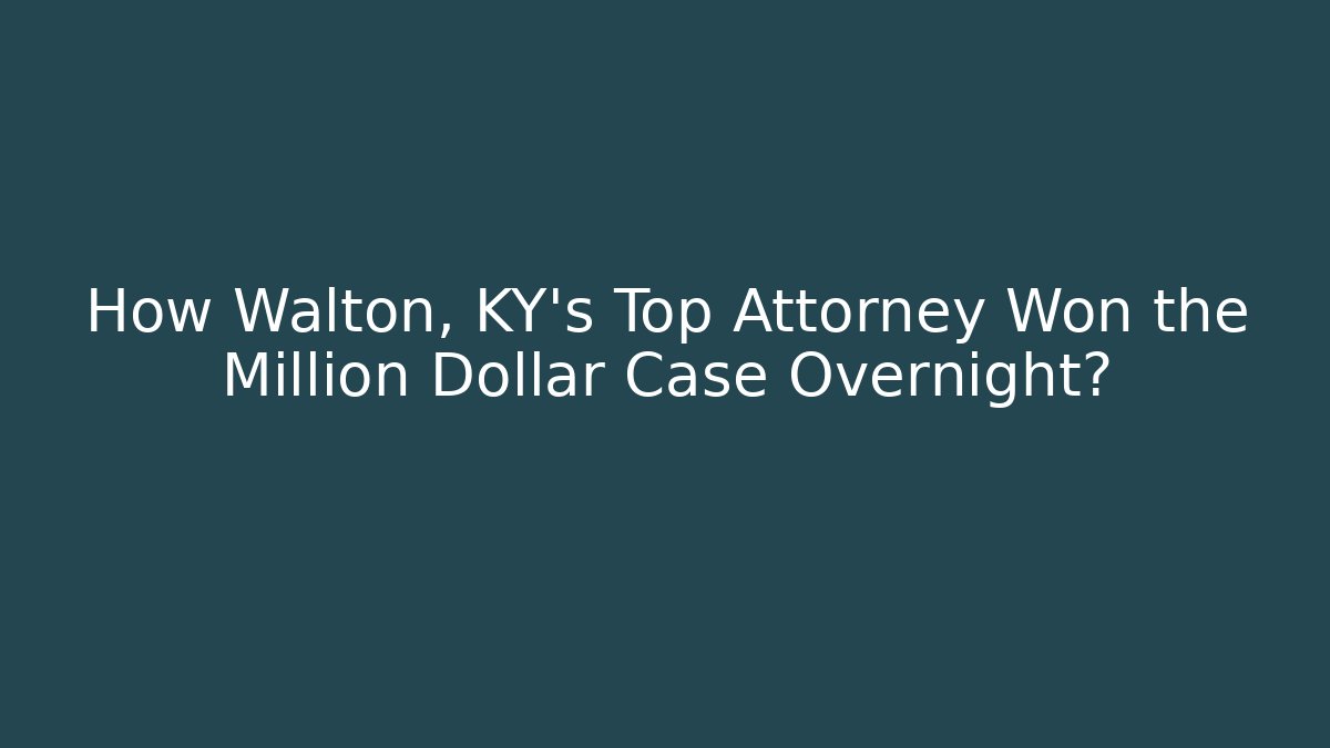 How Walton, KY's Top Attorney Won the Million Dollar Case Overnight?