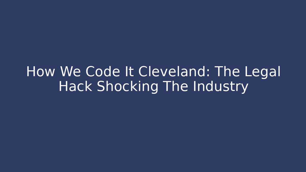 How We Code It Cleveland: The Legal Hack Shocking The Industry