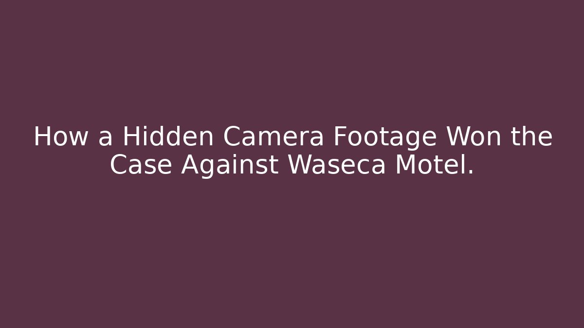How a Hidden Camera Footage Won the Case Against Waseca Motel.