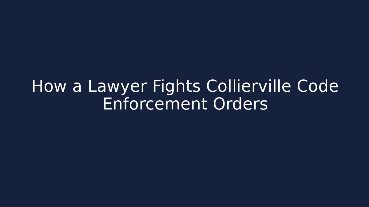 How a Lawyer Fights Collierville Code Enforcement Orders - Magmic