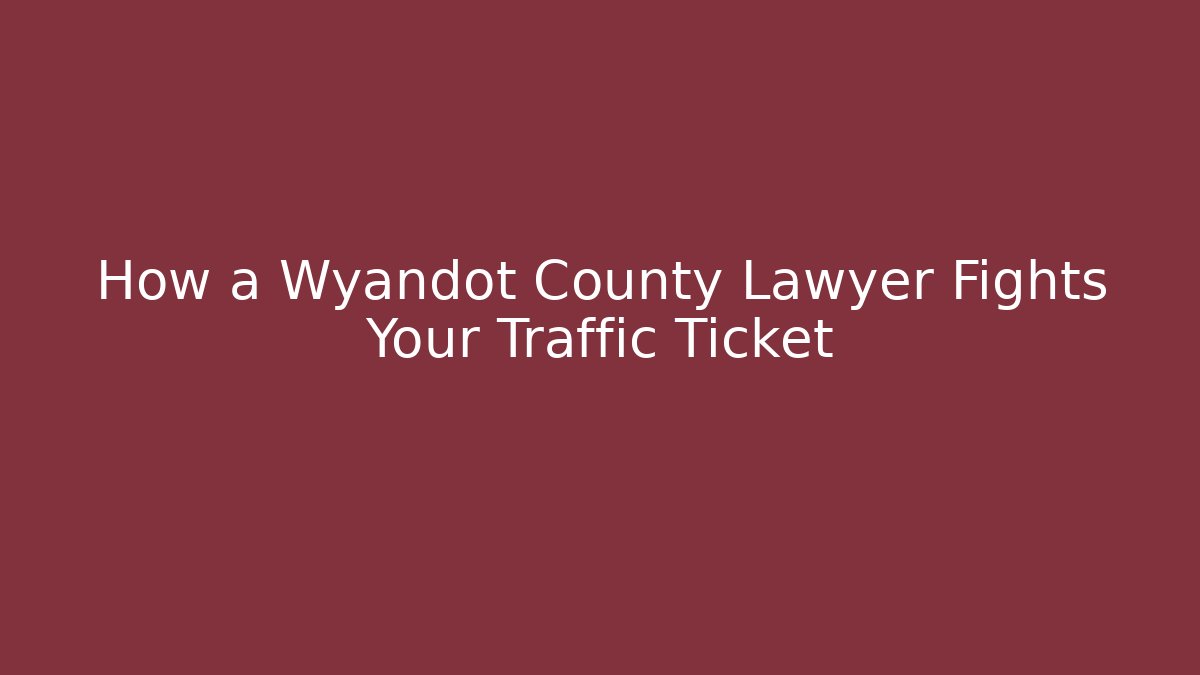 How a Wyandot County Lawyer Fights Your Traffic Ticket