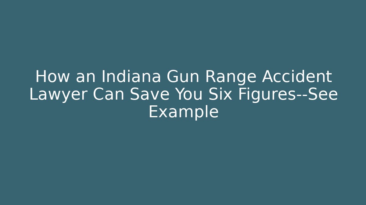 How an Indiana Gun Range Accident Lawyer Can Save You Six Figures—See Example