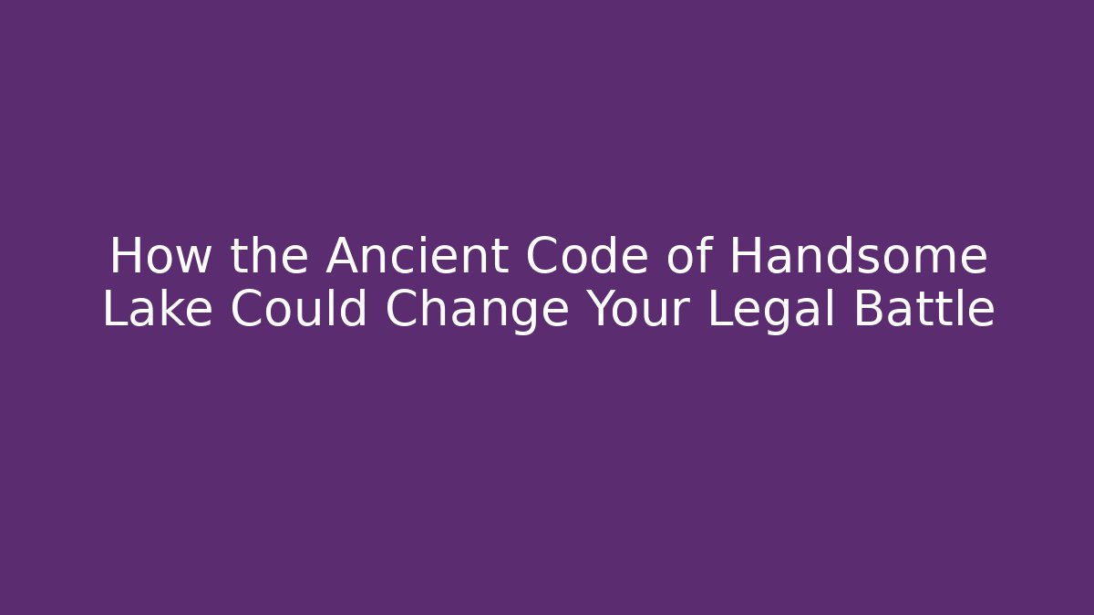 How the Ancient Code of Handsome Lake Could Change Your Legal Battle
