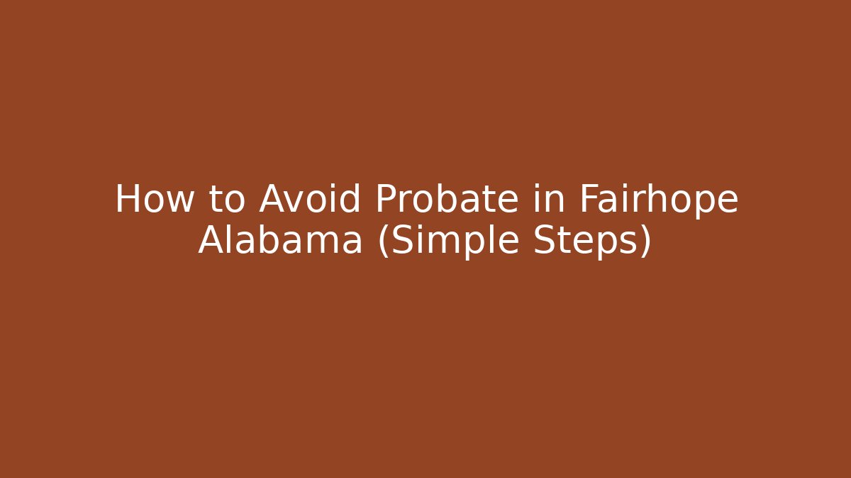 How to Avoid Probate in Fairhope Alabama (Simple Steps)