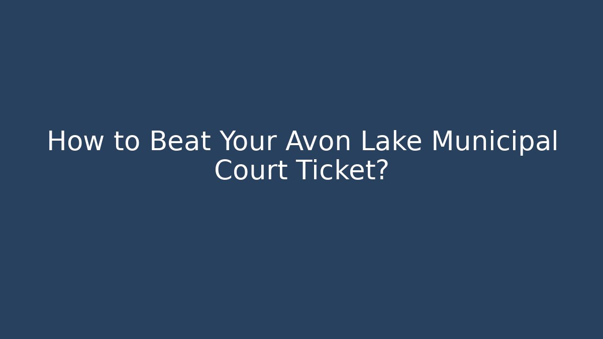 How to Beat Your Avon Lake Municipal Court Ticket?