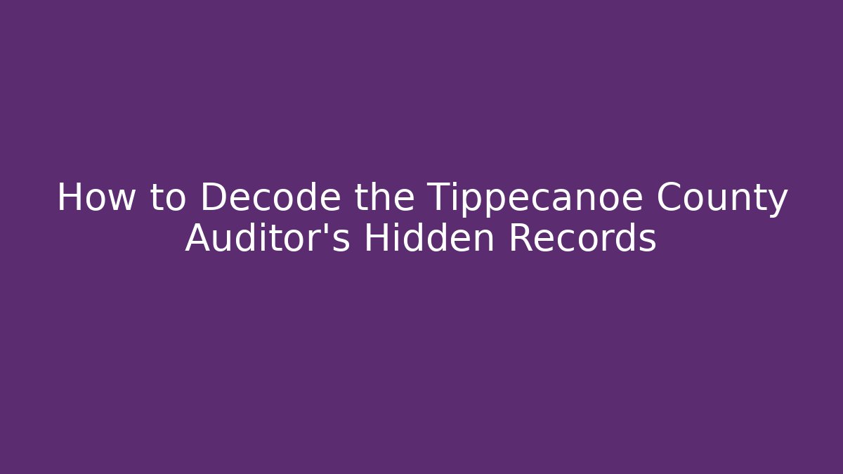 How to Decode the Tippecanoe County Auditor's Hidden Records