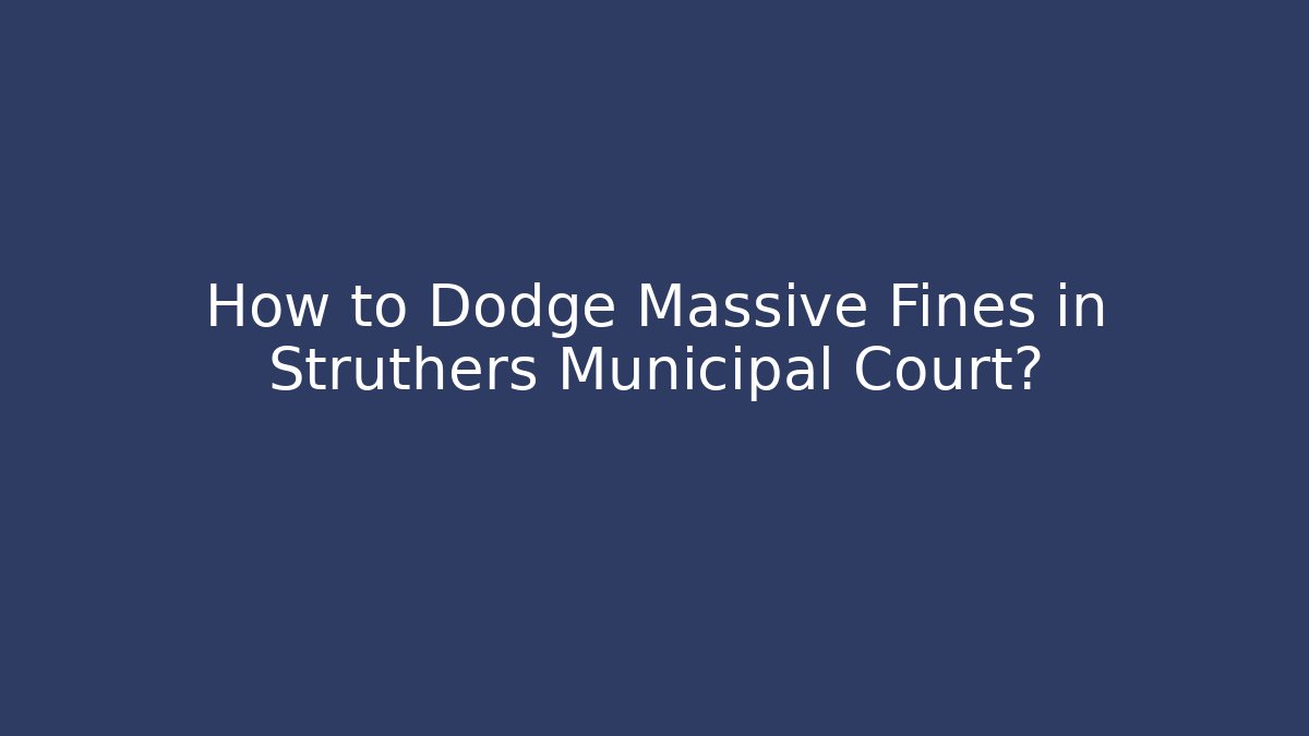 How to Dodge Massive Fines in Struthers Municipal Court?