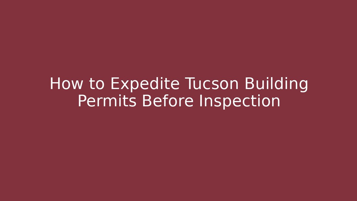 How to Expedite Tucson Building Permits Before Inspection - Magmic
