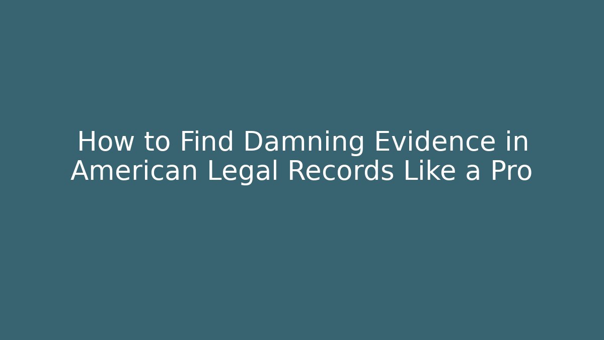 How to Find Damning Evidence in American Legal Records Like a Pro