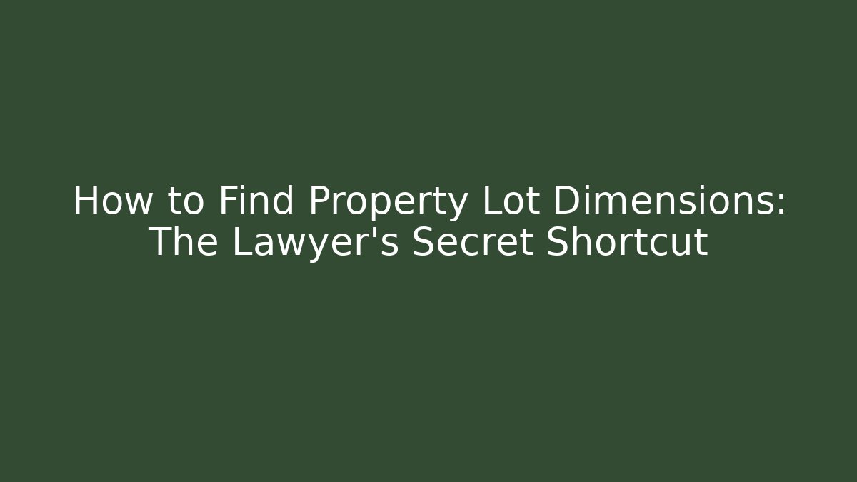How to Find Property Lot Dimensions: The Lawyer’s Secret Shortcut