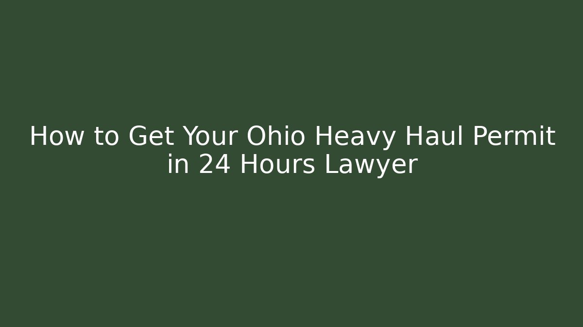How to Get Your Ohio Heavy Haul Permit in 24 Hours Lawyer