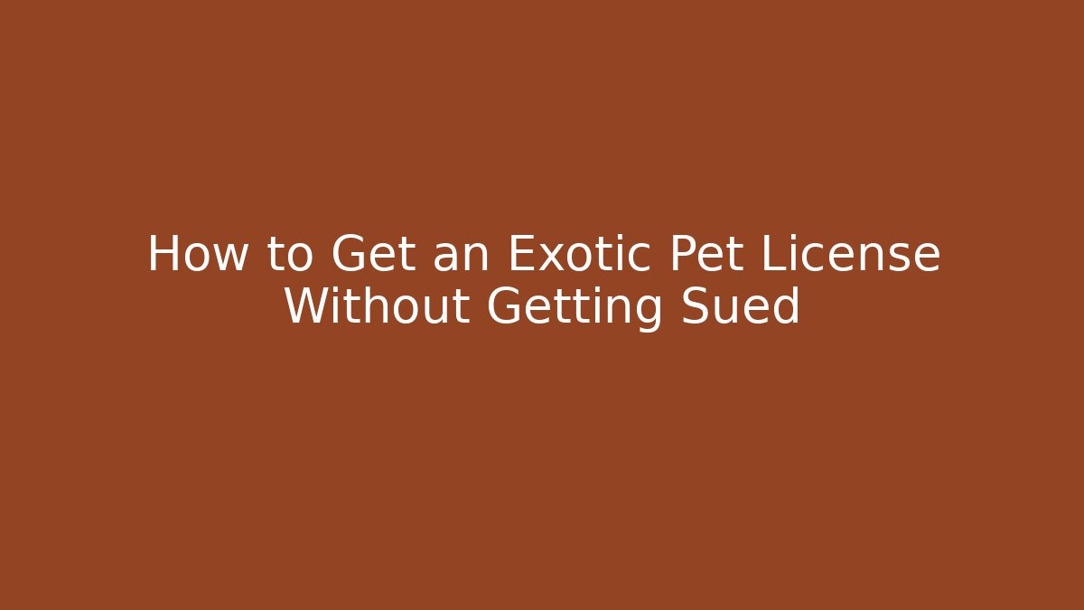 How to Get an Exotic Pet License Without Getting Sued - Magmic