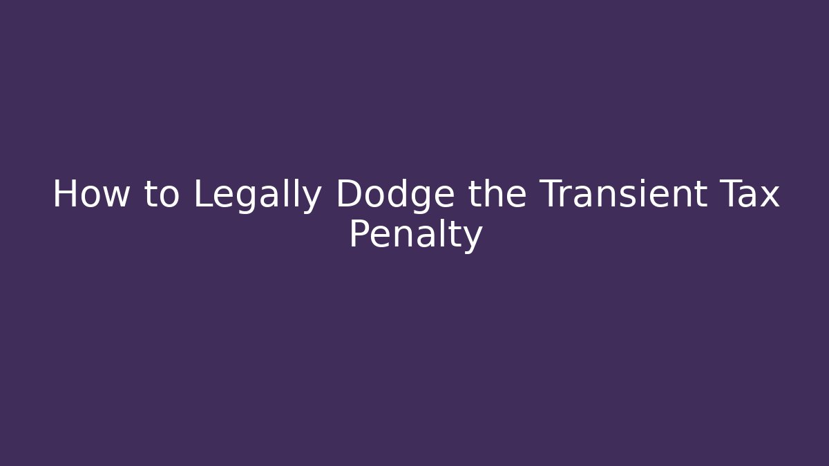 How to Legally Dodge the Transient Tax Penalty