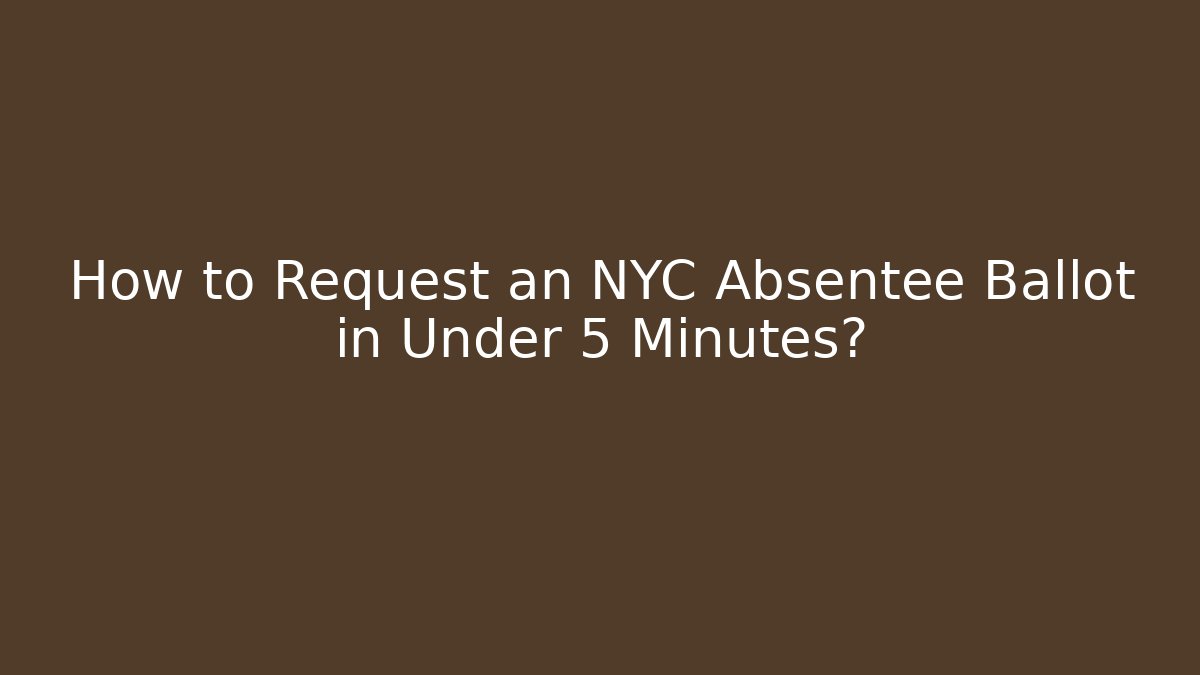 How to Request an NYC Absentee Ballot in Under 5 Minutes?
