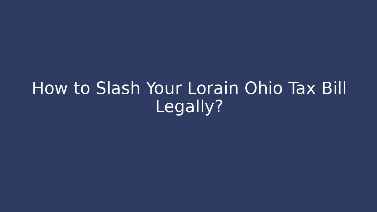 How to Slash Your Lorain Ohio Tax Bill Legally?