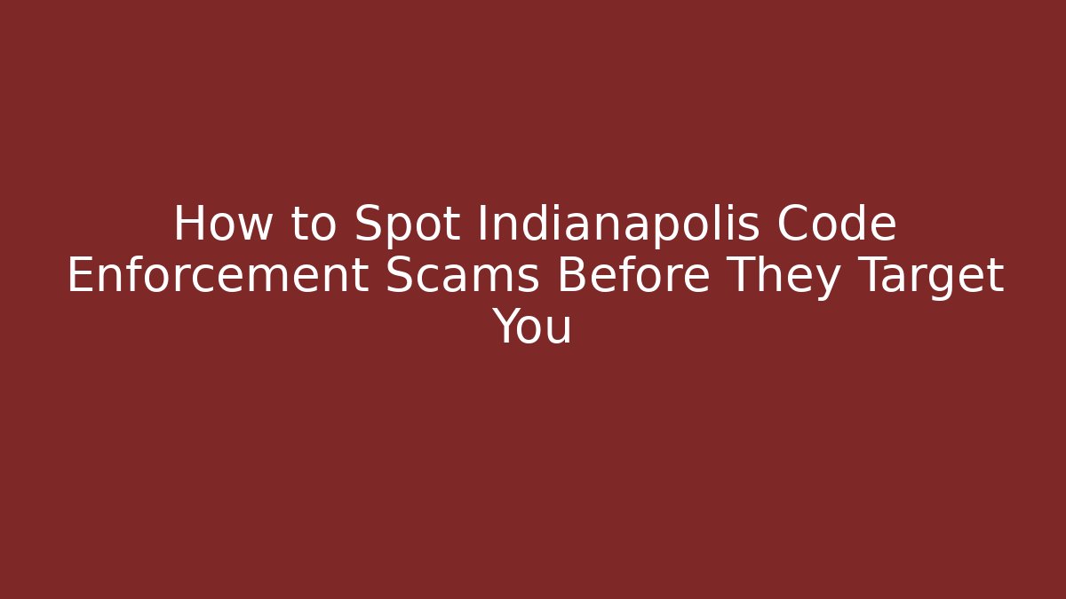 How to Spot Indianapolis Code Enforcement Scams Before They Target You - Magmic