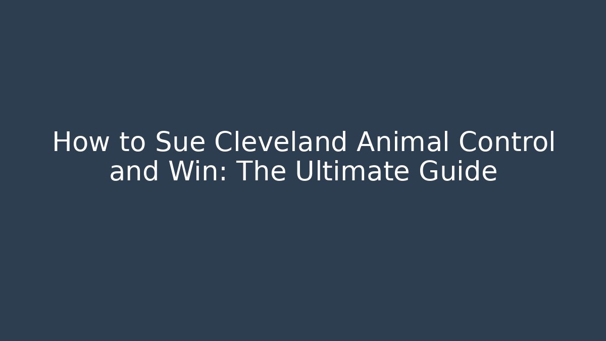 How to Sue Cleveland Animal Control and Win: The Ultimate Guide - Magmic