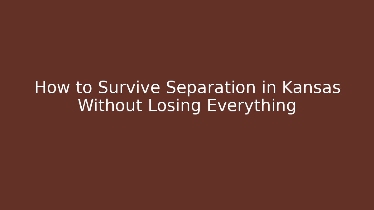 How to Survive Separation in Kansas Without Losing Everything