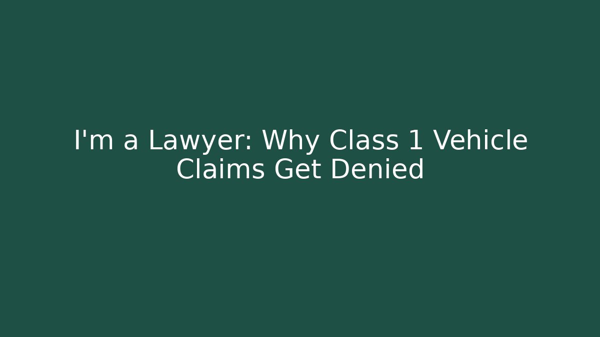 I'm a Lawyer: Why Class 1 Vehicle Claims Get Denied