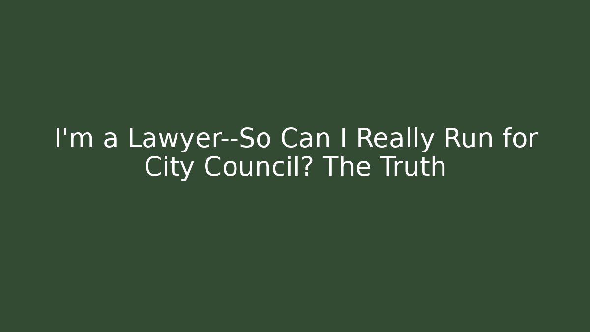 I'm a Lawyer—So Can I Really Run for City Council? The Truth