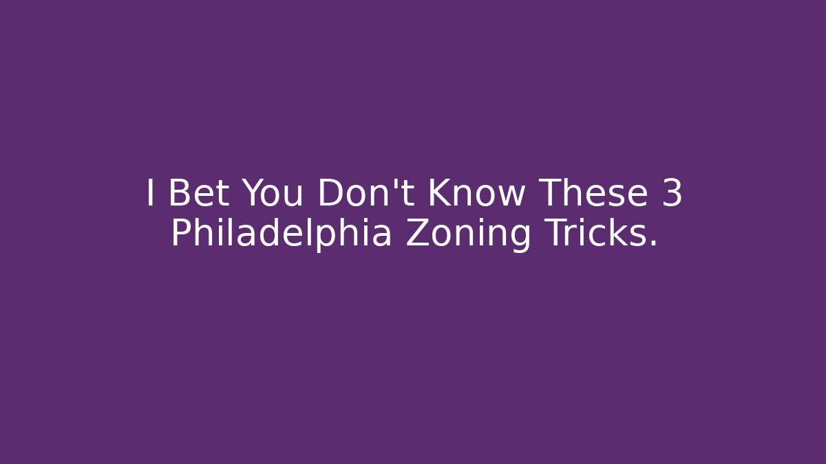 I Bet You Don't Know These 3 Philadelphia Zoning Tricks.