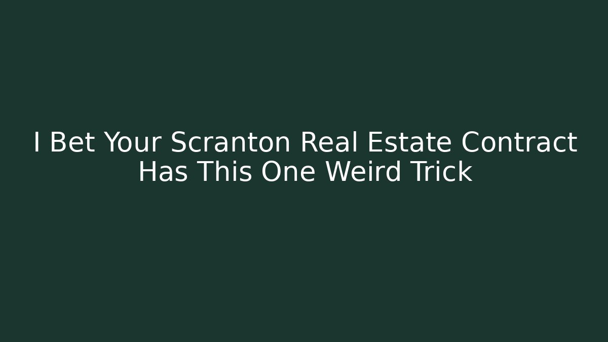 I Bet Your Scranton Real Estate Contract Has This One Weird Trick