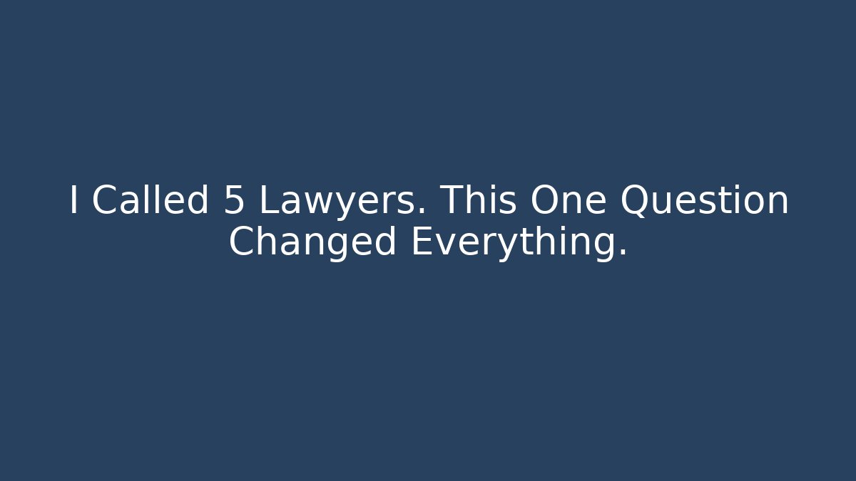 I Called 5 Lawyers. This One Question Changed Everything.