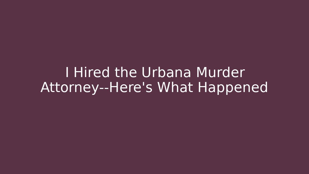 I Hired the Urbana Murder Attorney—Here's What Happened