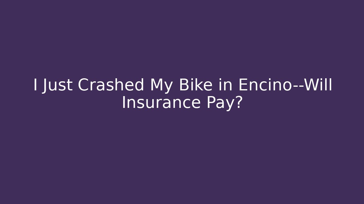 I Just Crashed My Bike in Encino—Will Insurance Pay?