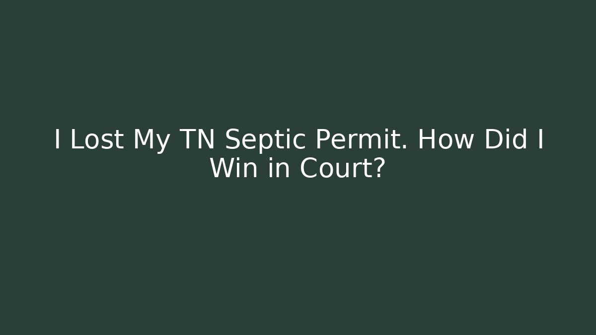 I Lost My TN Septic Permit. How Did I Win in Court?
