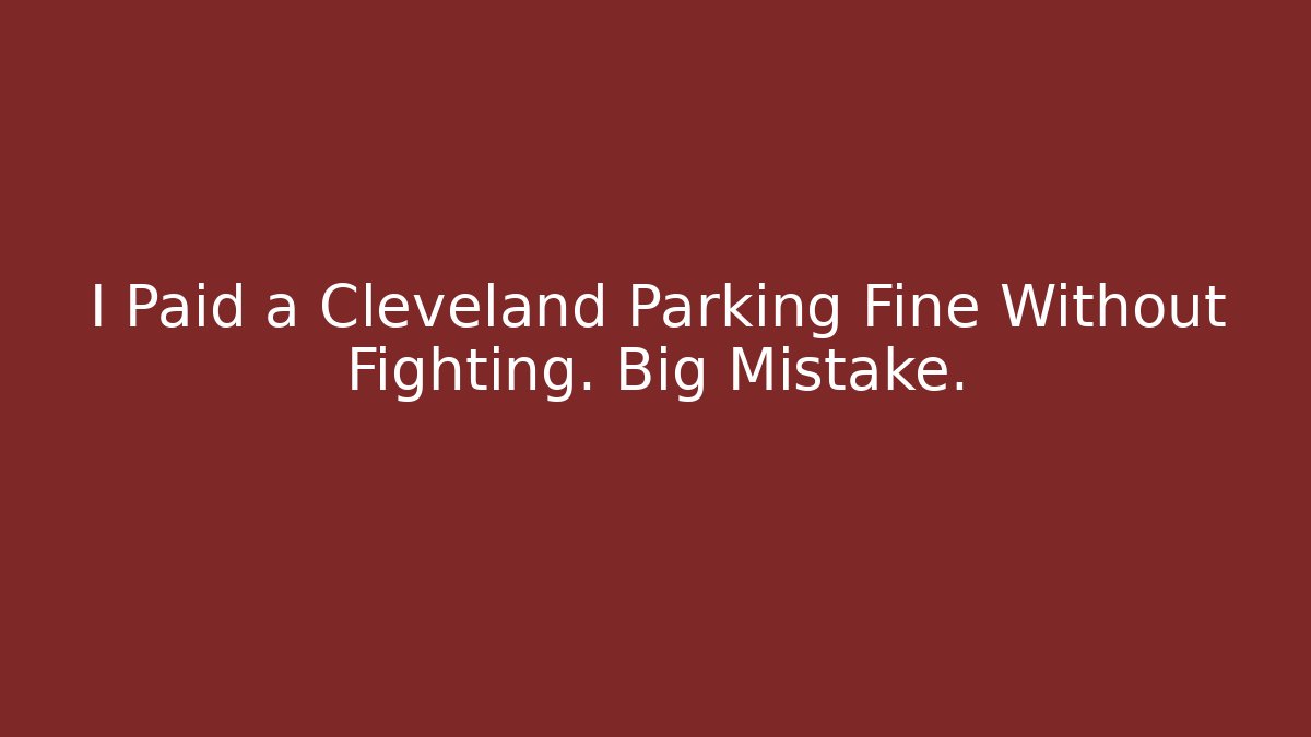 I Paid a Cleveland Parking Fine Without Fighting. Big Mistake.